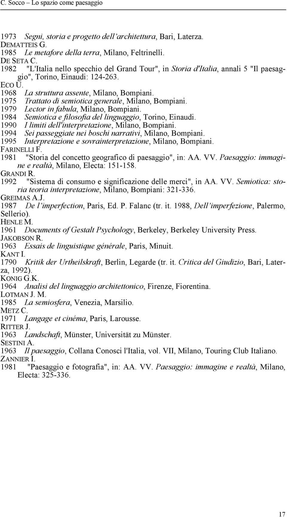 1975 Trattato di semiotica generale, Milano, Bompiani. 1979 Lector in fabula, Milano, Bompiani. 1984 Semiotica e filosofia del linguaggio, Torino, Einaudi.