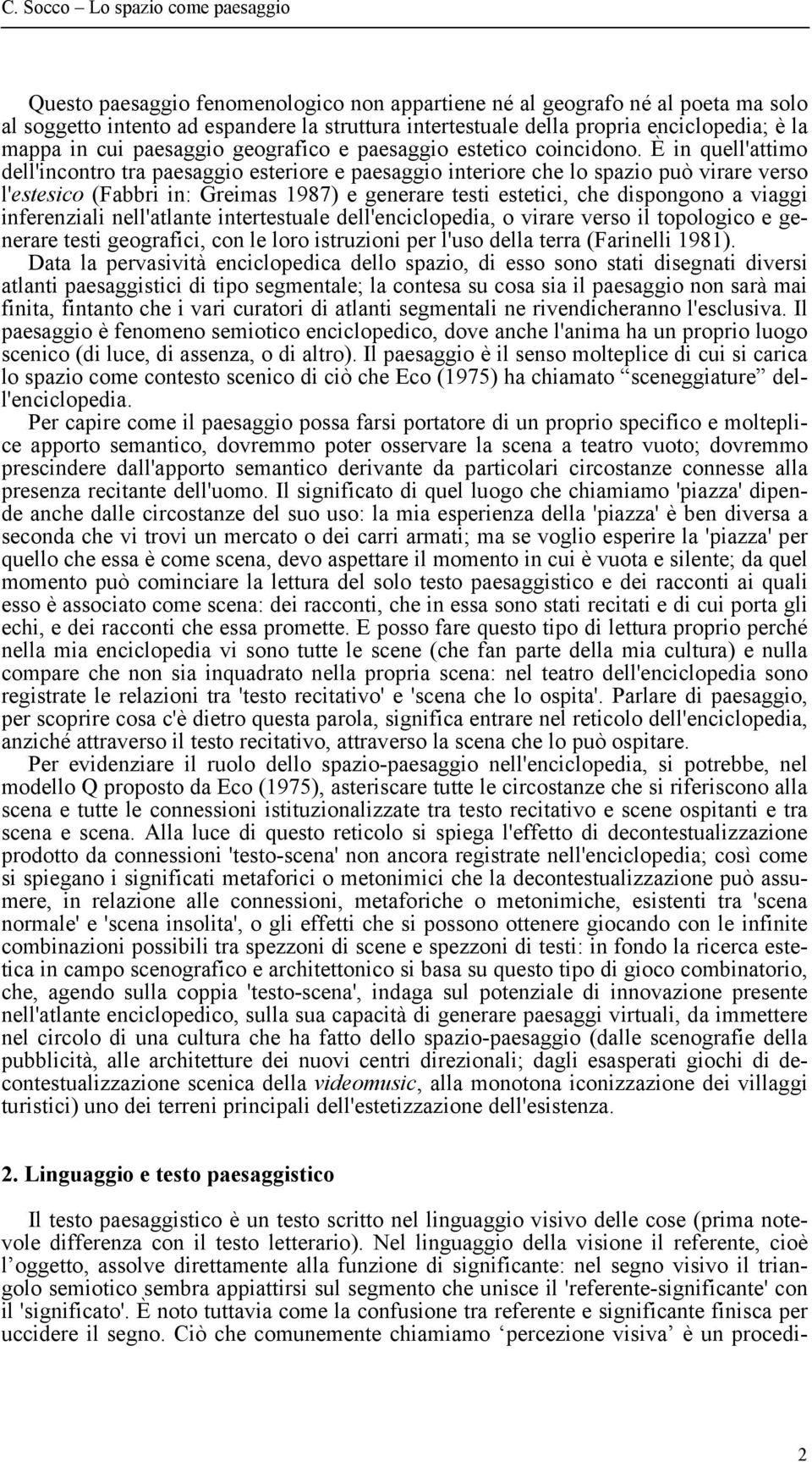 È in quell'attimo dell'incontro tra paesaggio esteriore e paesaggio interiore che lo spazio può virare verso l'estesico (Fabbri in: Greimas 1987) e generare testi estetici, che dispongono a viaggi