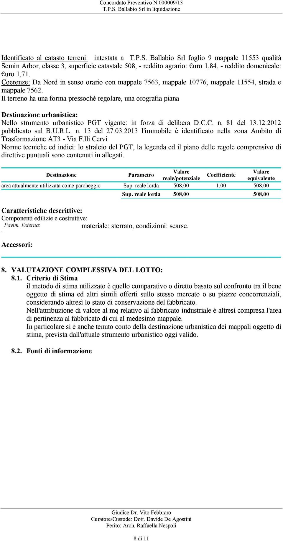 strumento urbanistico PGT vigente: in forza di delibera DCC n 81 del 13122012 pubblicato sul BURL n 13 del 27032013 l'immobile è identificato nella zona Ambito di Trasformazione AT3 - Via Flli Cervi