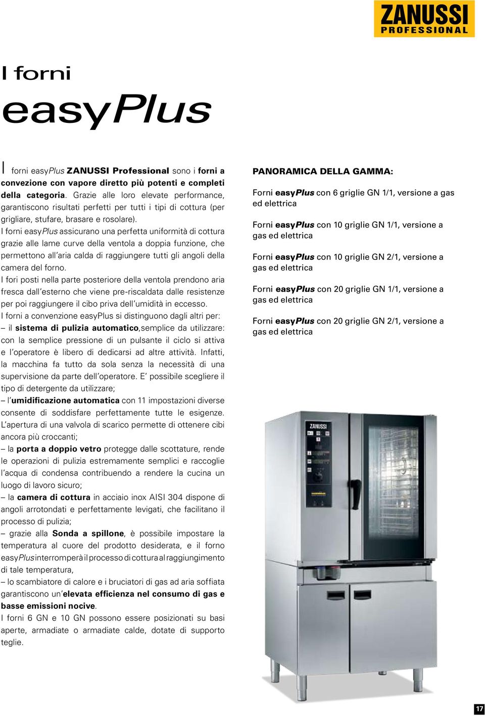 I forni easyplus assicurano una perfetta uniformità di cottura grazie alle lame curve della ventola a doppia funzione, che permettono all aria calda di raggiungere tutti gli angoli della camera del