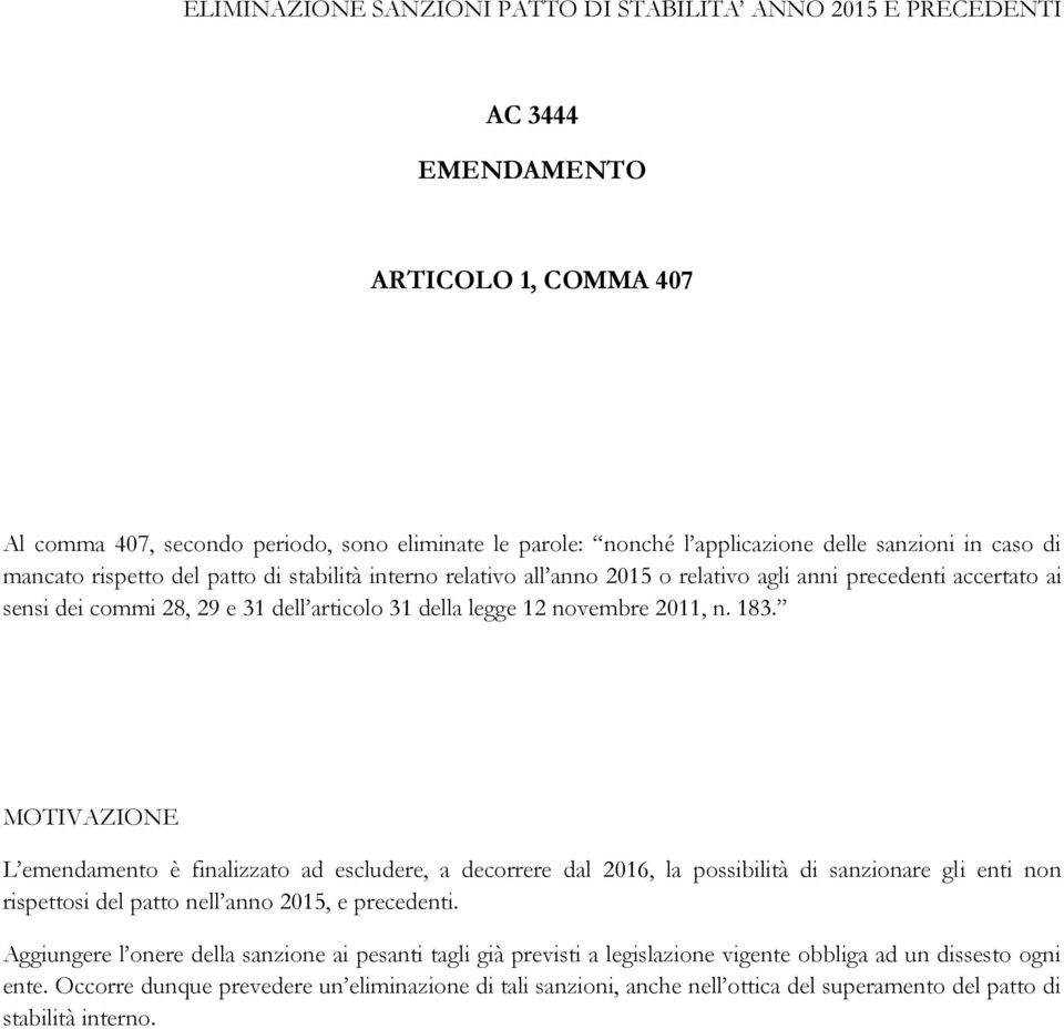 L emendamento è finalizzato ad escludere, a decorrere dal 2016, la possibilità di sanzionare gli enti non rispettosi del patto nell anno 2015, e precedenti.