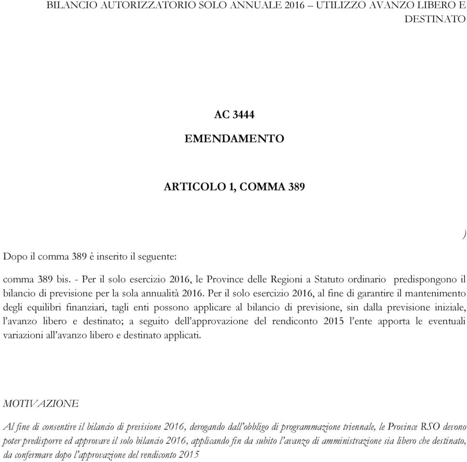 Per il solo esercizio 2016, al fine di garantire il mantenimento degli equilibri finanziari, tagli enti possono applicare al bilancio di previsione, sin dalla previsione iniziale, l avanzo libero e