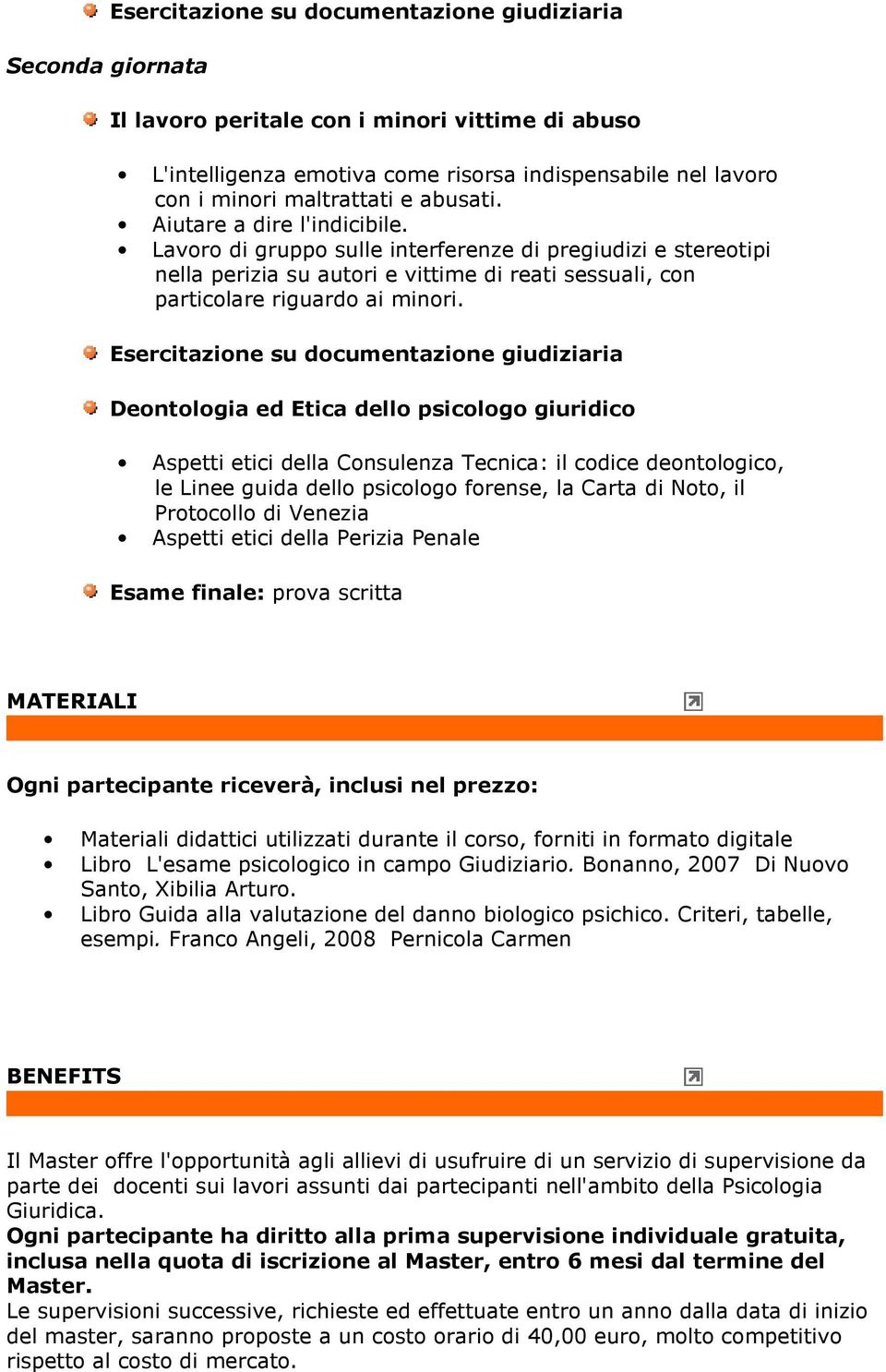 Deontologia ed Etica dello psicologo giuridico Aspetti etici della Consulenza Tecnica: il codice deontologico, le Linee guida dello psicologo forense, la Carta di Noto, il Protocollo di Venezia