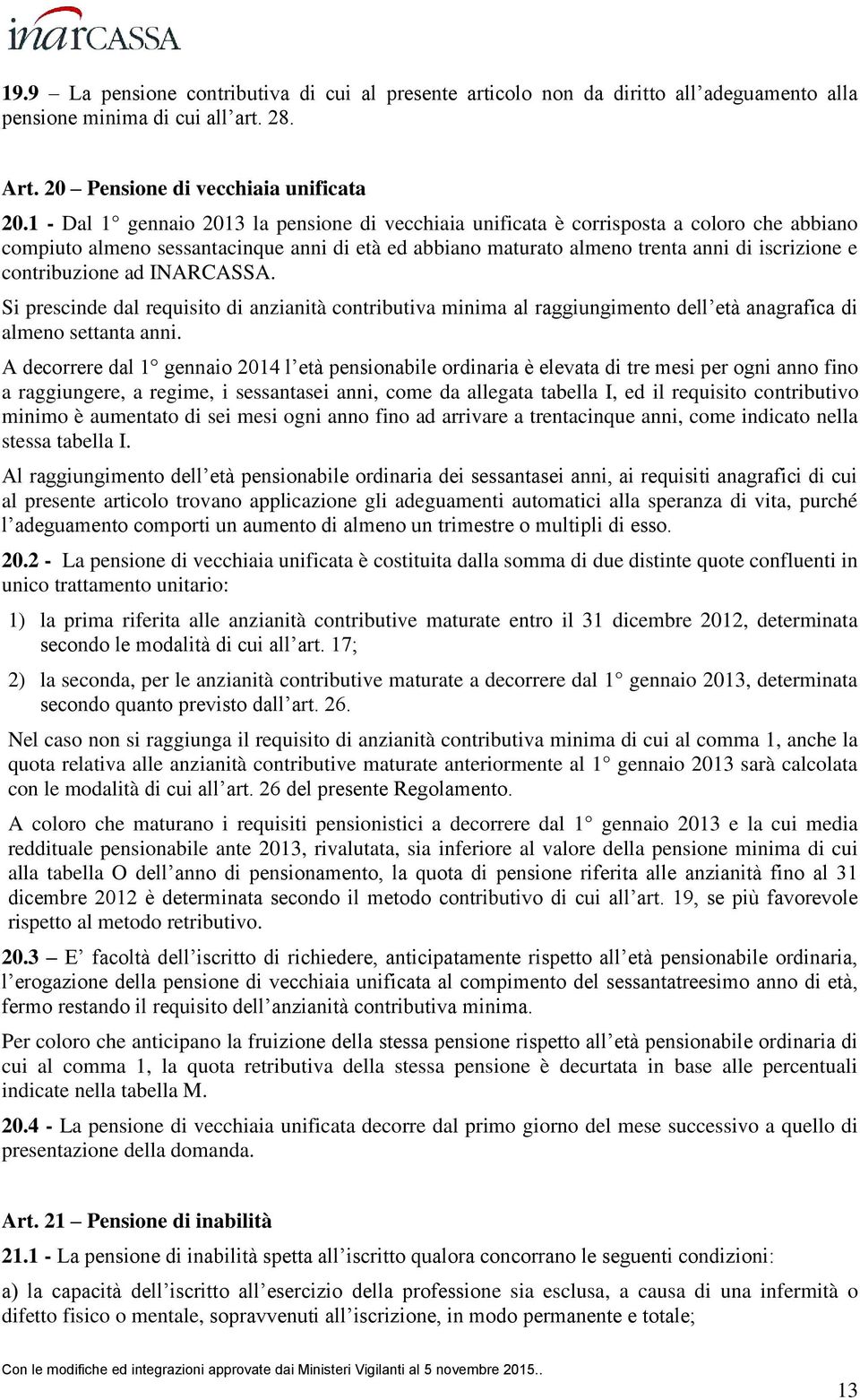 contribuzione ad INARCASSA. Si prescinde dal requisito di anzianità contributiva minima al raggiungimento dell età anagrafica di almeno settanta anni.