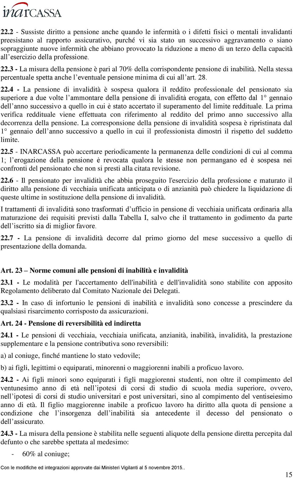 3 - La misura della pensione è pari al 70% della corrispondente pensione di inabilità. Nella stessa percentuale spetta anche l eventuale pensione minima di cui all art. 28. 22.