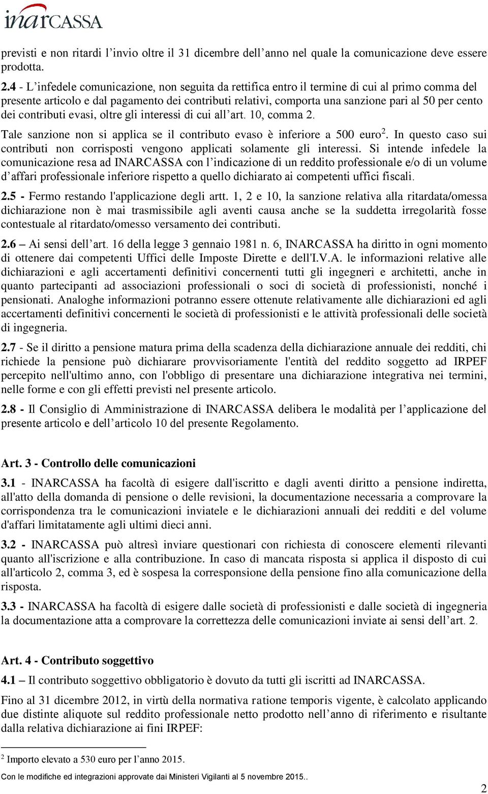 dei contributi evasi, oltre gli interessi di cui all art. 10, comma 2. Tale sanzione non si applica se il contributo evaso è inferiore a 500 euro 2.