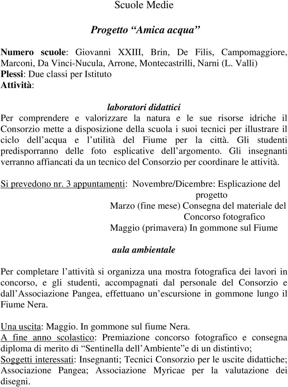 dell acqua e l utilità del Fiume per la città. Gli studenti predisporranno delle foto esplicative dell argomento.