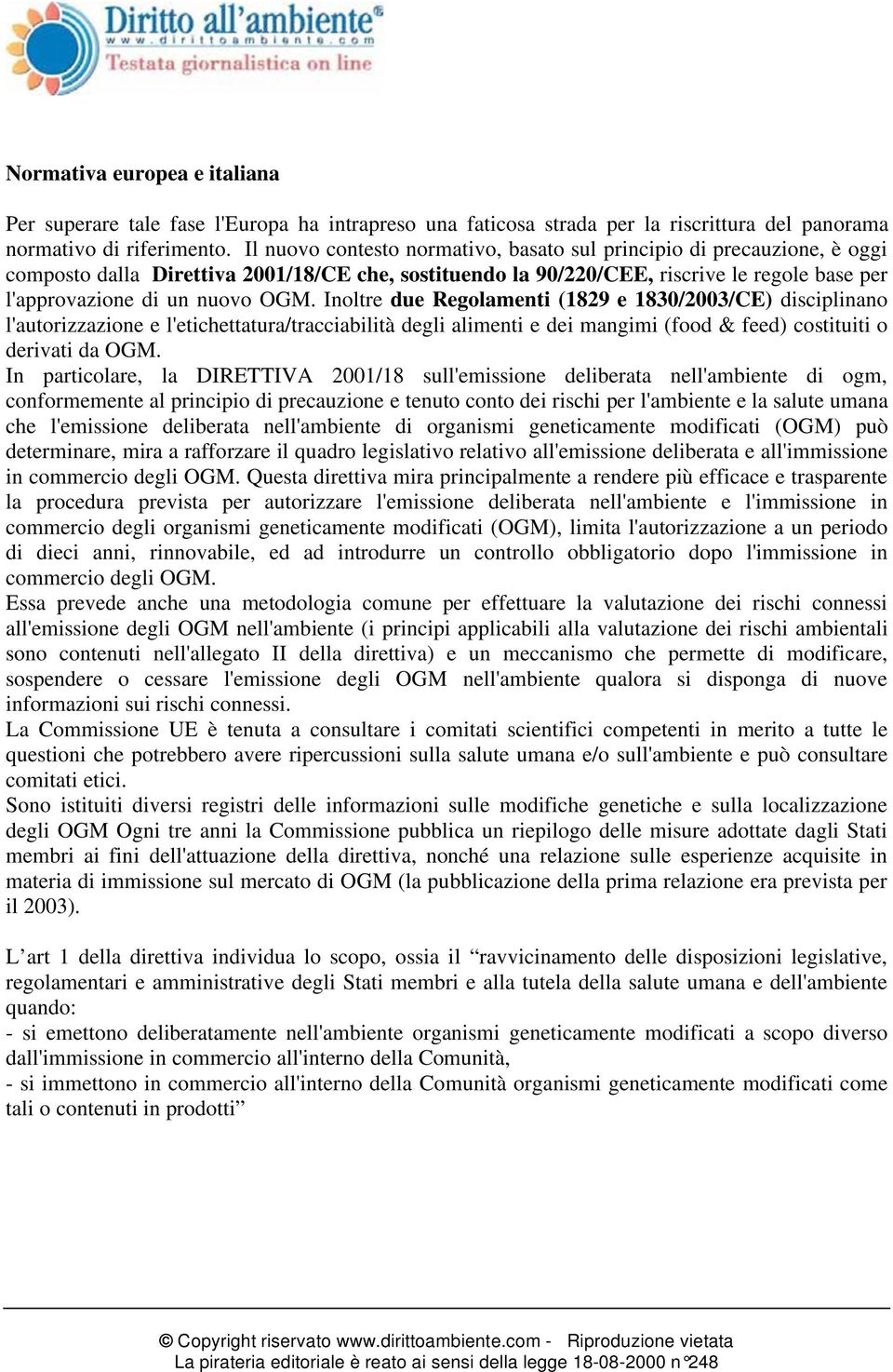 Inoltre due Regolamenti (1829 e 1830/2003/CE) disciplinano l'autorizzazione e l'etichettatura/tracciabilità degli alimenti e dei mangimi (food & feed) costituiti o derivati da OGM.