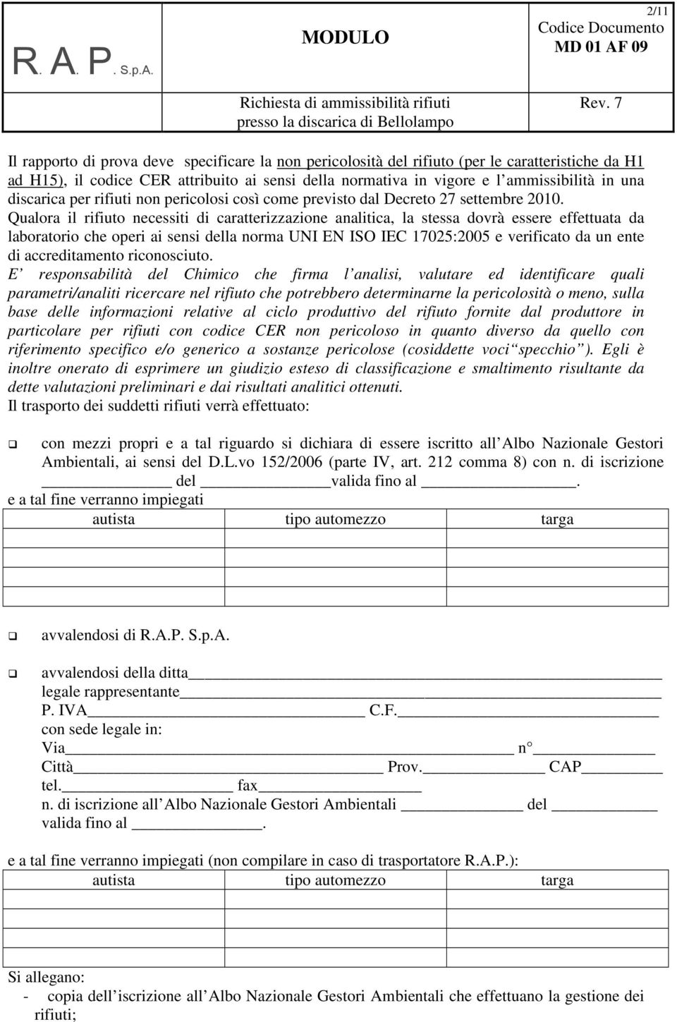 Qualora il rifiuto necessiti di caratterizzazione analitica, la stessa dovrà essere effettuata da laboratorio che operi ai sensi della norma UNI EN ISO IEC 17025:2005 e verificato da un ente di