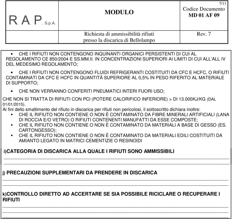 QUANTITÀ SUPERIORE AL 0,5% IN PESO RIFERITO AL MATERIALE DI SUPPORTO; CHE NON VERRANNO CONFERITI PNEUMATICI INTERI FUORI USO; CHE NON SI TRATTA DI RIFIUTI CON PCI (POTERE CALORIFICO INFERIORE) > DI