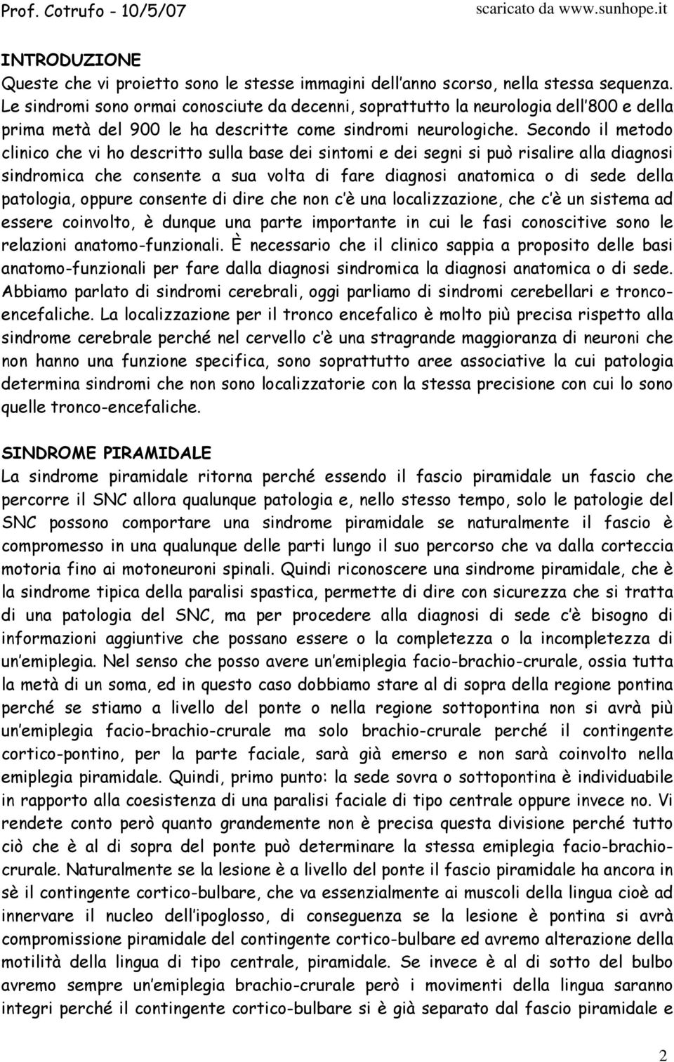 Secondo il metodo clinico che vi ho descritto sulla base dei sintomi e dei segni si può risalire alla diagnosi sindromica che consente a sua volta di fare diagnosi anatomica o di sede della