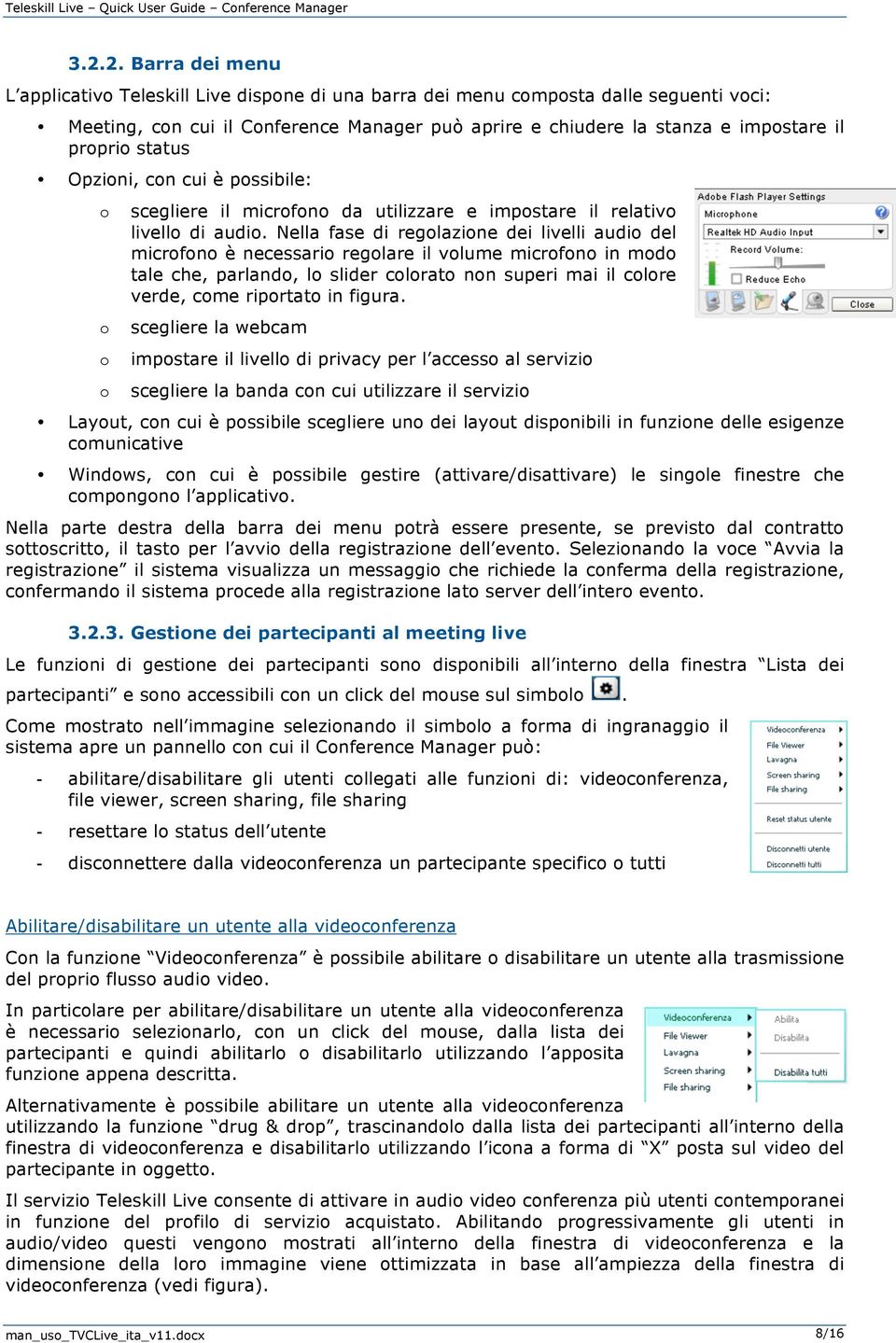 Nella fase di regolazione dei livelli audio del microfono è necessario regolare il volume microfono in modo tale che, parlando, lo slider colorato non superi mai il colore verde, come riportato in