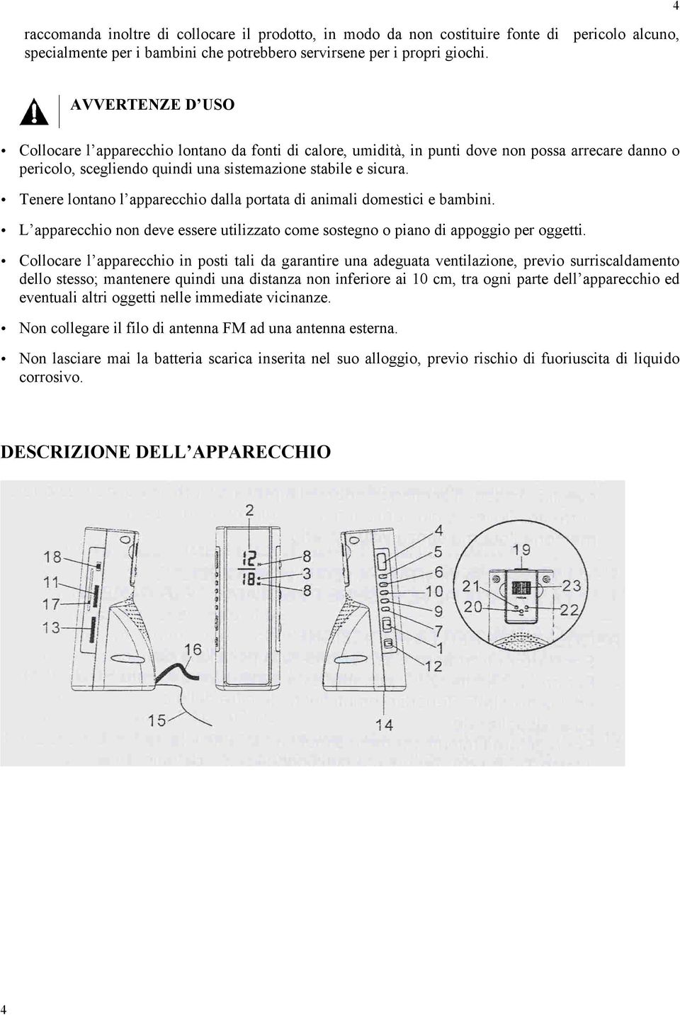 Tenere lontano l apparecchio dalla portata di animali domestici e bambini. L apparecchio non deve essere utilizzato come sostegno o piano di appoggio per oggetti.