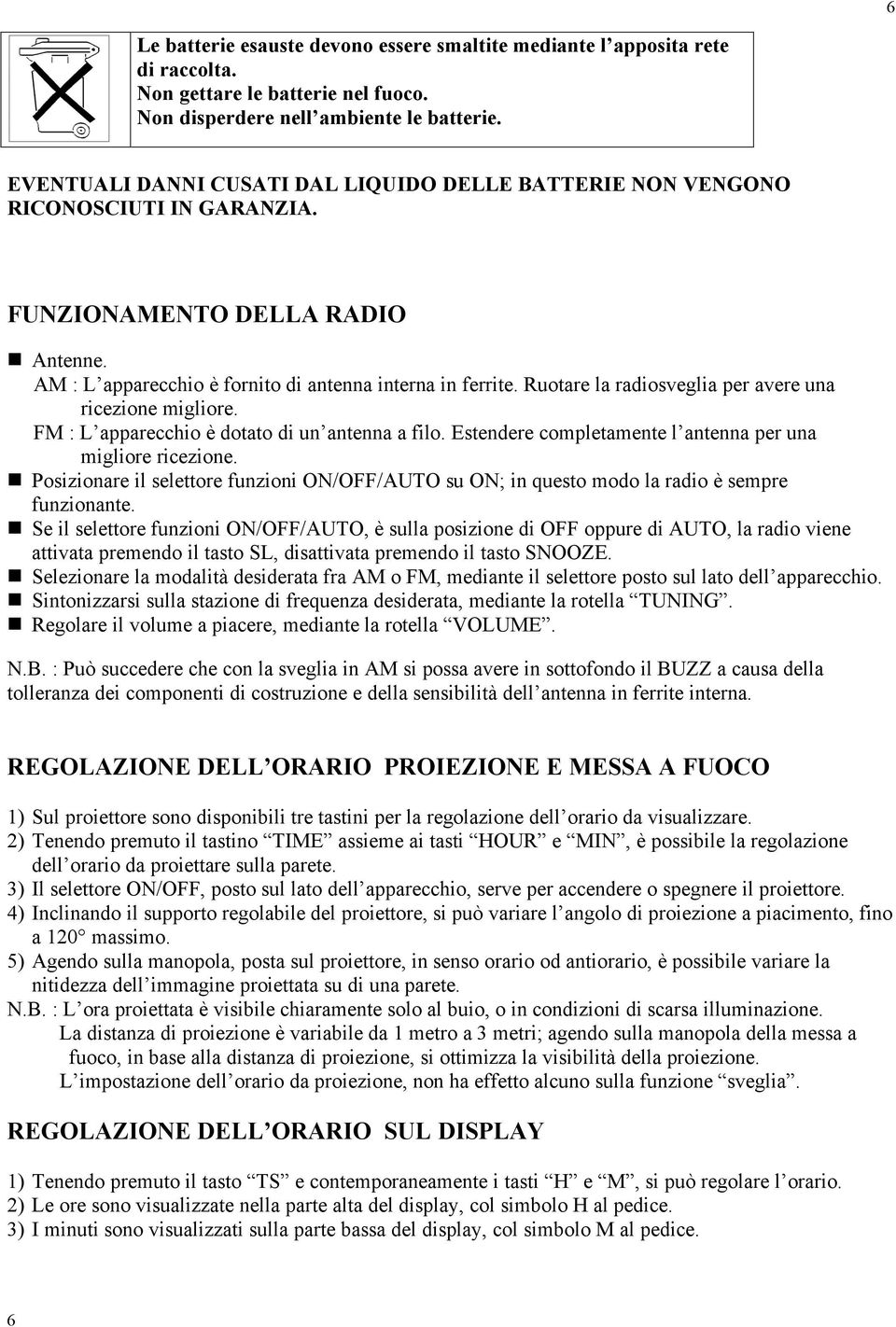 Ruotare la radiosveglia per avere una ricezione migliore. FM : L apparecchio è dotato di un antenna a filo. Estendere completamente l antenna per una migliore ricezione.