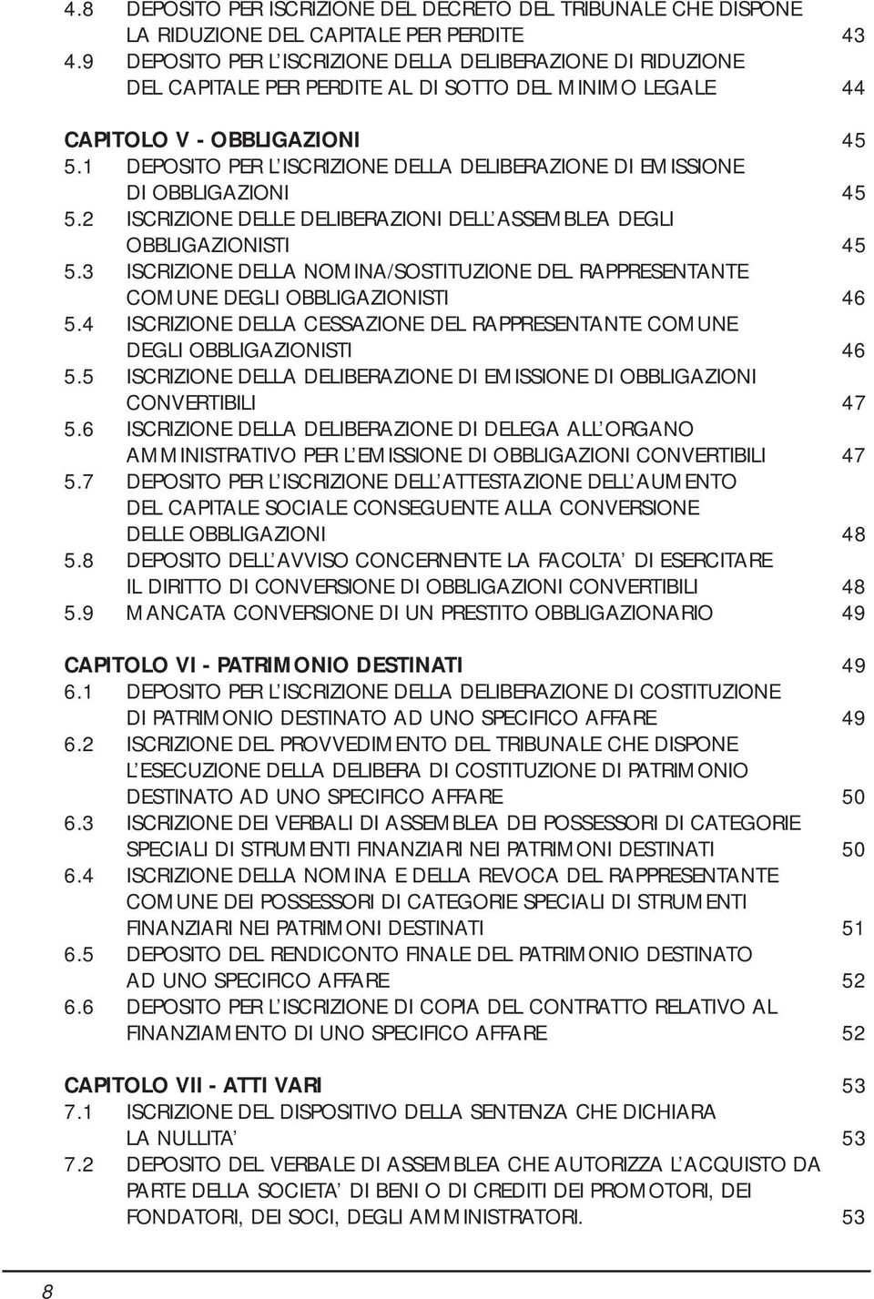 1 DEPOSITO PER L ISCRIZIONE DELLA DELIBERAZIONE DI EMISSIONE DI OBBLIGAZIONI 45 5.2 ISCRIZIONE DELLE DELIBERAZIONI DELL ASSEMBLEA DEGLI OBBLIGAZIONISTI 45 5.