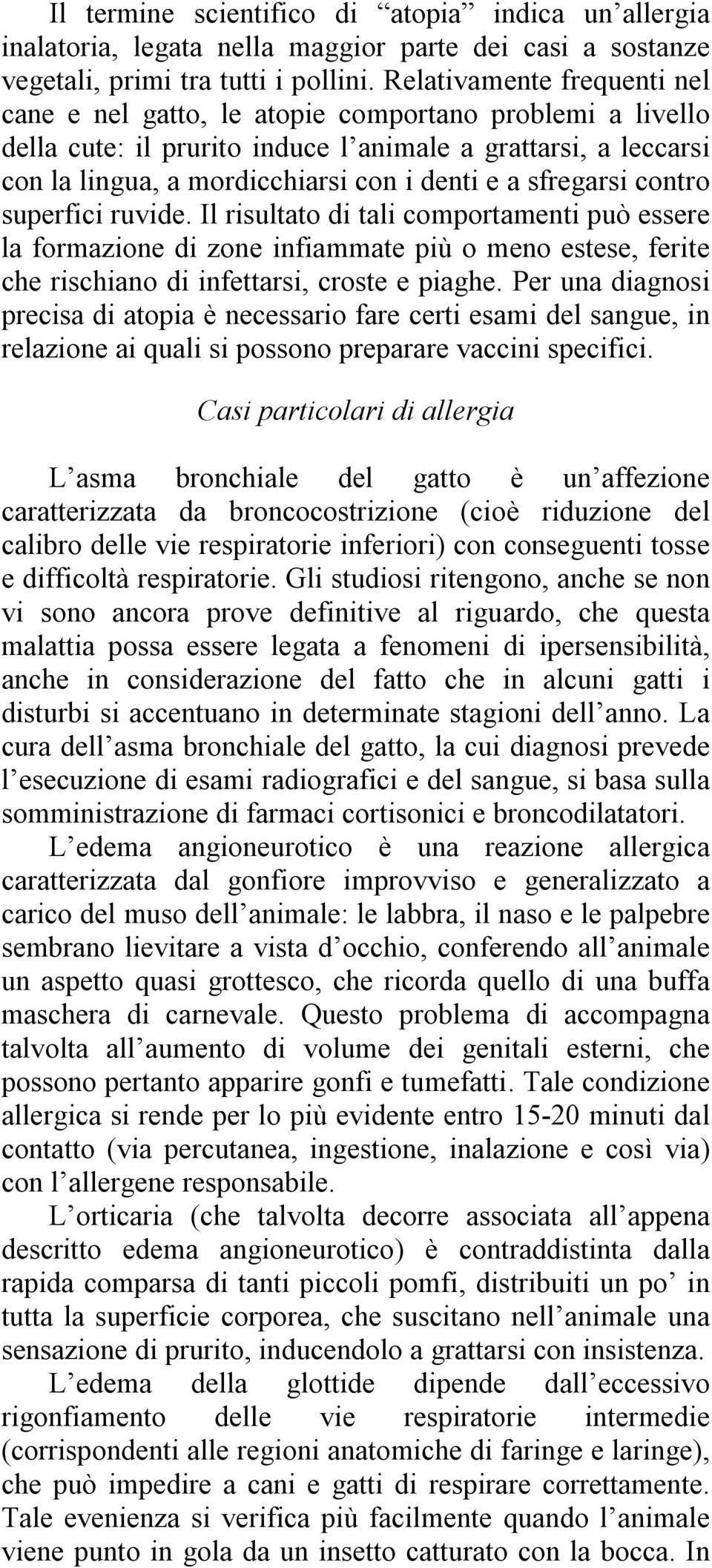 sfregarsi contro superfici ruvide. Il risultato di tali comportamenti può essere la formazione di zone infiammate più o meno estese, ferite che rischiano di infettarsi, croste e piaghe.