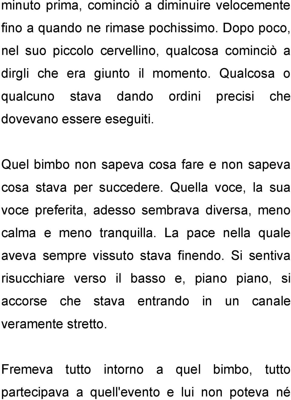 Quel bimbo non sapeva cosa fare e non sapeva cosa stava per succedere. Quella voce, la sua voce preferita, adesso sembrava diversa, meno calma e meno tranquilla.