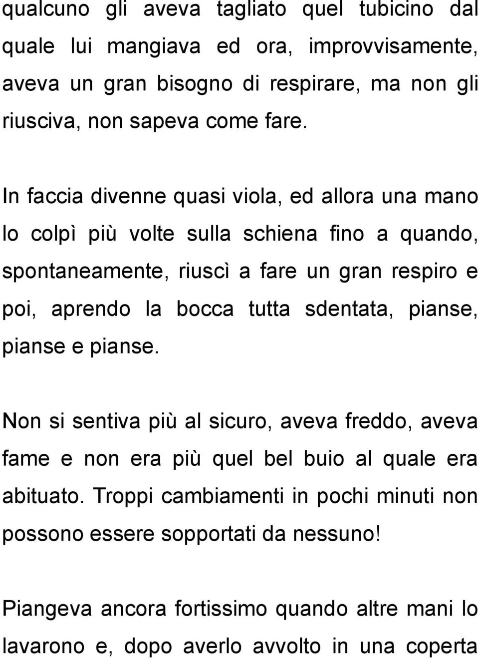 aprendo la bocca tutta sdentata, pianse, pianse e pianse. Non si sentiva più al sicuro, aveva freddo, aveva fame e non era più quel bel buio al quale era abituato.