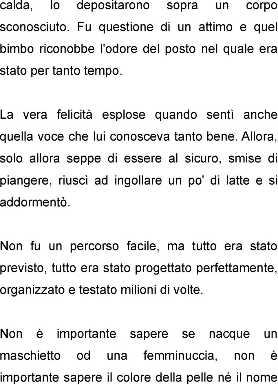 Allora, solo allora seppe di essere al sicuro, smise di piangere, riuscì ad ingollare un po' di latte e si addormentò.