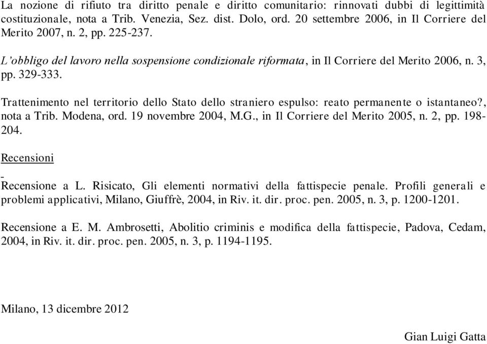 Trattenimento nel territorio dello Stato dello straniero espulso: reato permanente o istantaneo?, nota a Trib. Modena, ord. 19 novembre 2004, M.G., in Il Corriere del Merito 2005, n. 2, pp. 198-204.
