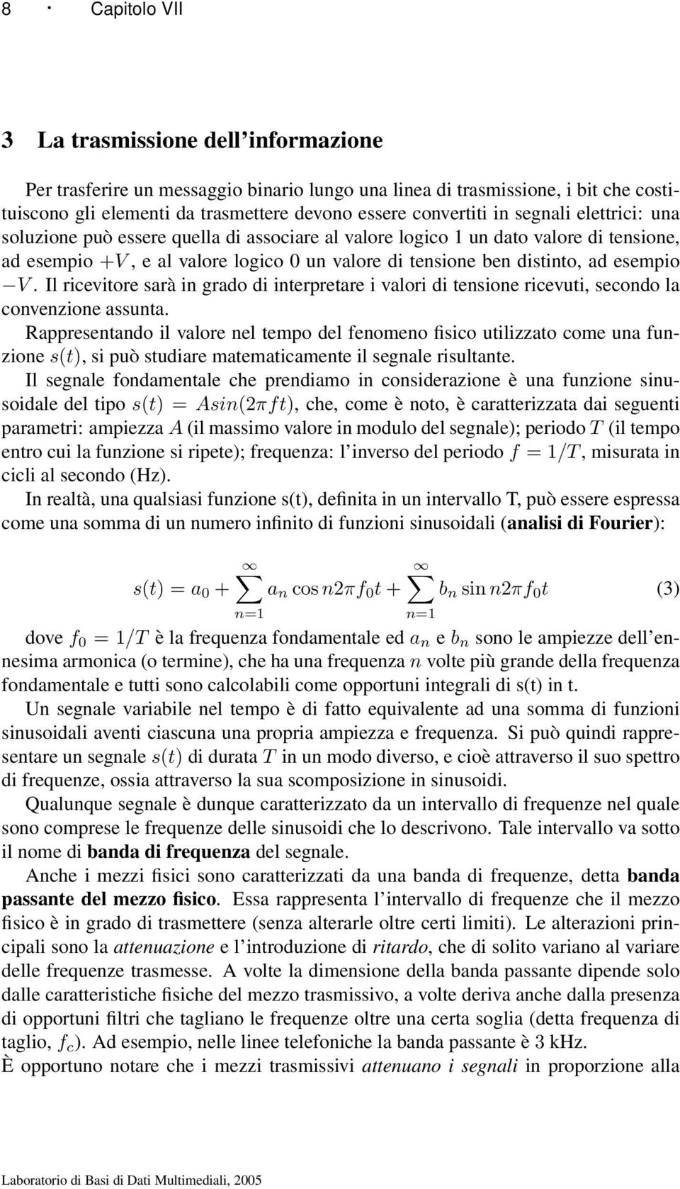 Il ricevitore sarà in grado di interpretare i valori di tensione ricevuti, secondo la convenzione assunta.