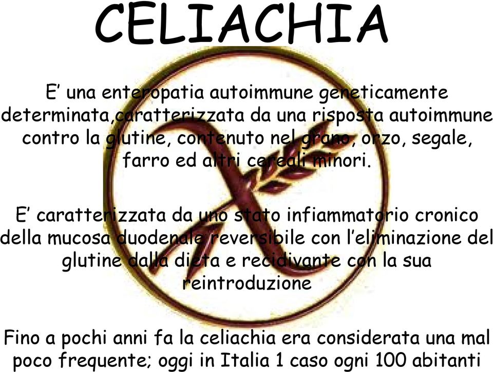 E caratterizzata da uno stato infiammatorio cronico della mucosa duodenale reversibile con l eliminazione del glutine