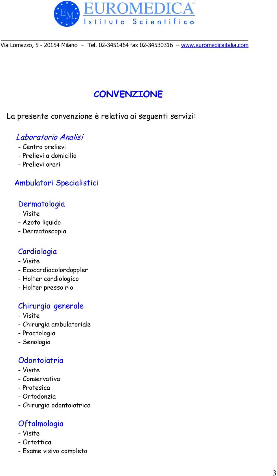 Ecocardiocolordoppler - Holter cardiologico - Holter presso rio Chirurgia generale - Chirurgia ambulatoriale - Proctologia