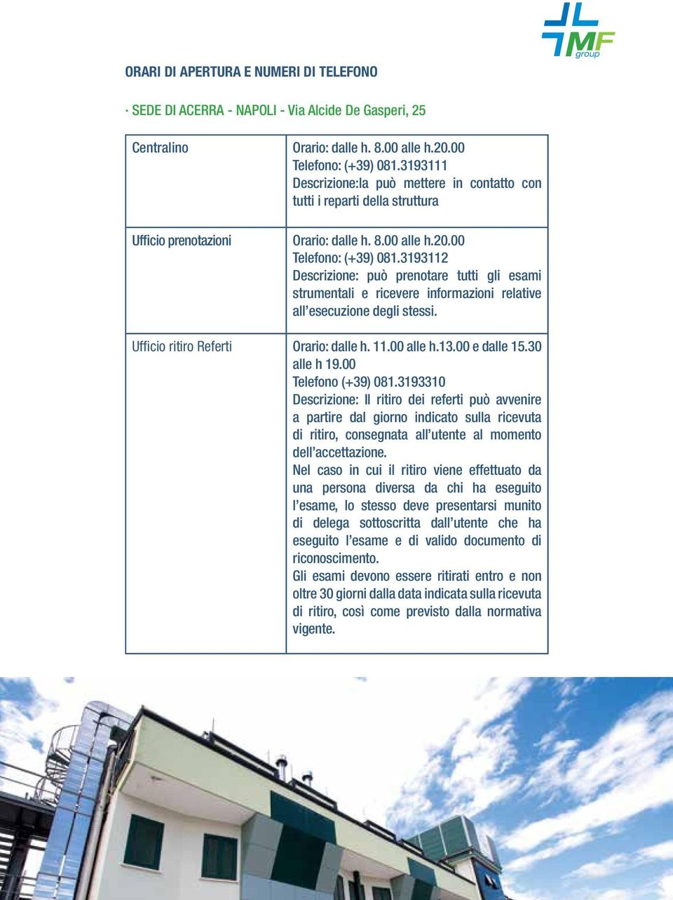 3193112 Descrizione: può prenotare tutti gli esami strumentali e ricevere informazioni relative all esecuzione degli stessi. Ufficio ritiro Referti Orario: dalle h. 11.00 alle h.13.00 e dalle 15.