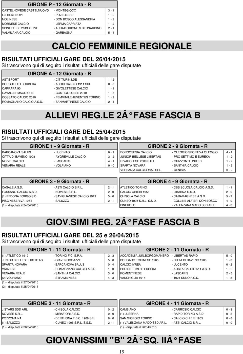 BERNARDINO 2-1 VALMILANA CALCIO - GARBAGNA 5-1 CALCIO FEMMINILE REGIONALE RISULTATI UFFICIALI GARE DEL 26/04/2015 Si trascrivono qui di seguito i risultati ufficiali delle gare disputate GIRONE A -