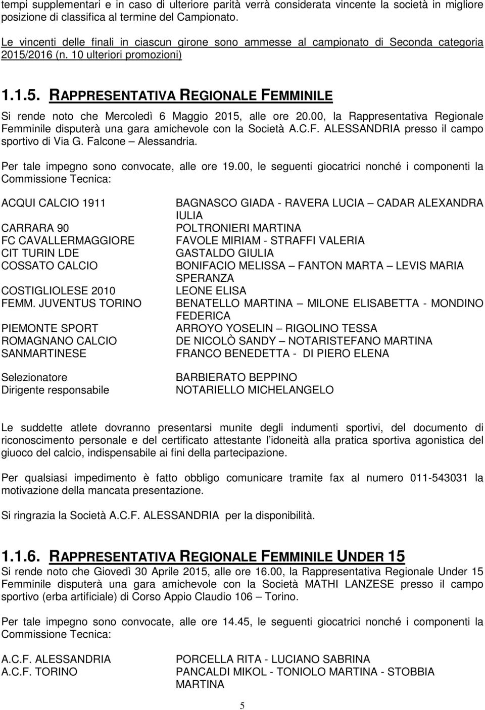 00, la Rappresentativa Regionale Femminile disputerà una gara amichevole con la Società A.C.F. ALESSANDRIA presso il campo sportivo di Via G. Falcone Alessandria.