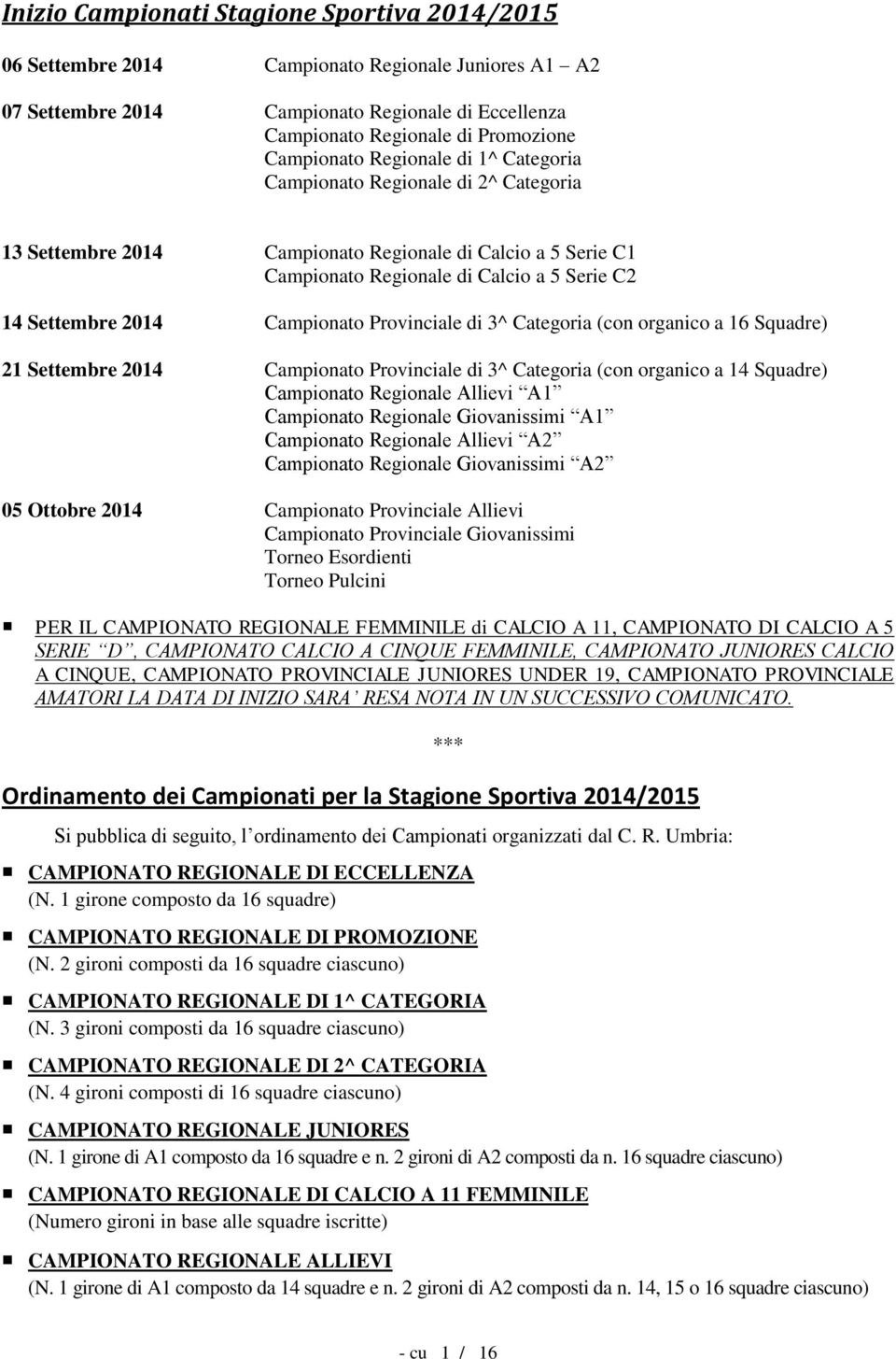 Provinciale di 3^ Categoria (con organico a 16 Squadre) 21 Settembre 2014 Campionato Provinciale di 3^ Categoria (con organico a 14 Squadre) Campionato Regionale Allievi A1 Campionato Regionale