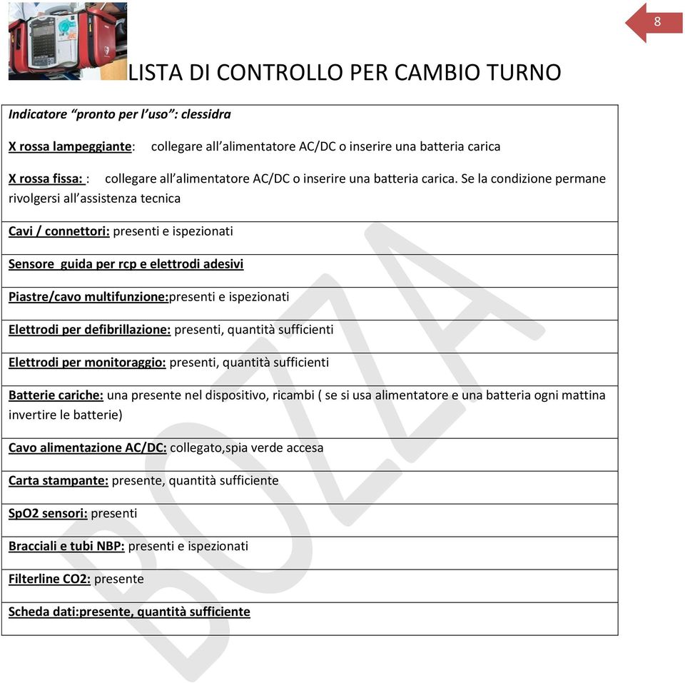 Se la condizione permane rivolgersi all assistenza tecnica Cavi / connettori: presenti e ispezionati Sensore guida per rcp e elettrodi adesivi Piastre/cavo multifunzione:presenti e ispezionati