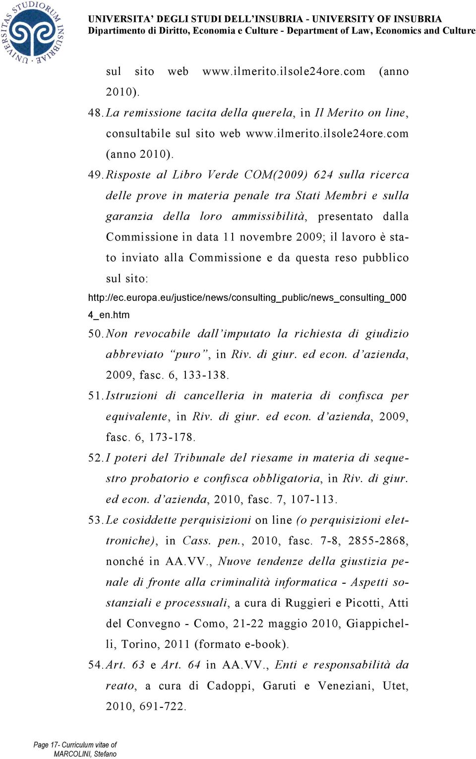 lavoro è stato inviato alla Commissione e da questa reso pubblico sul sito: http://ec.europa.eu/justice/news/consulting_public/news_consulting_000 4_en.htm 50.