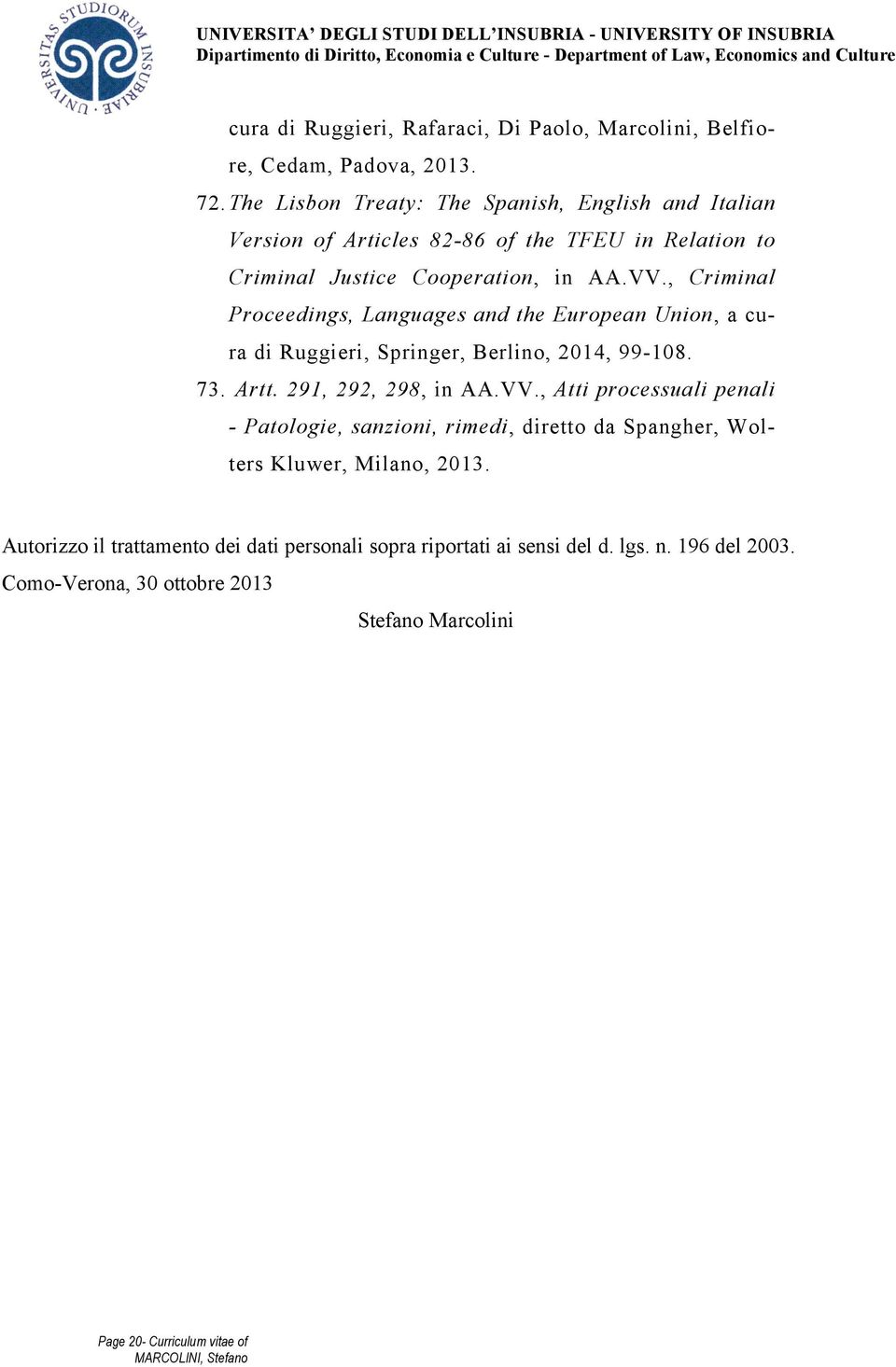 , Criminal Proceedings, Languages and the European Union, a cura di Ruggieri, Springer, Berlino, 2014, 99-108. 73. Artt. 291, 292, 298, in AA.VV.