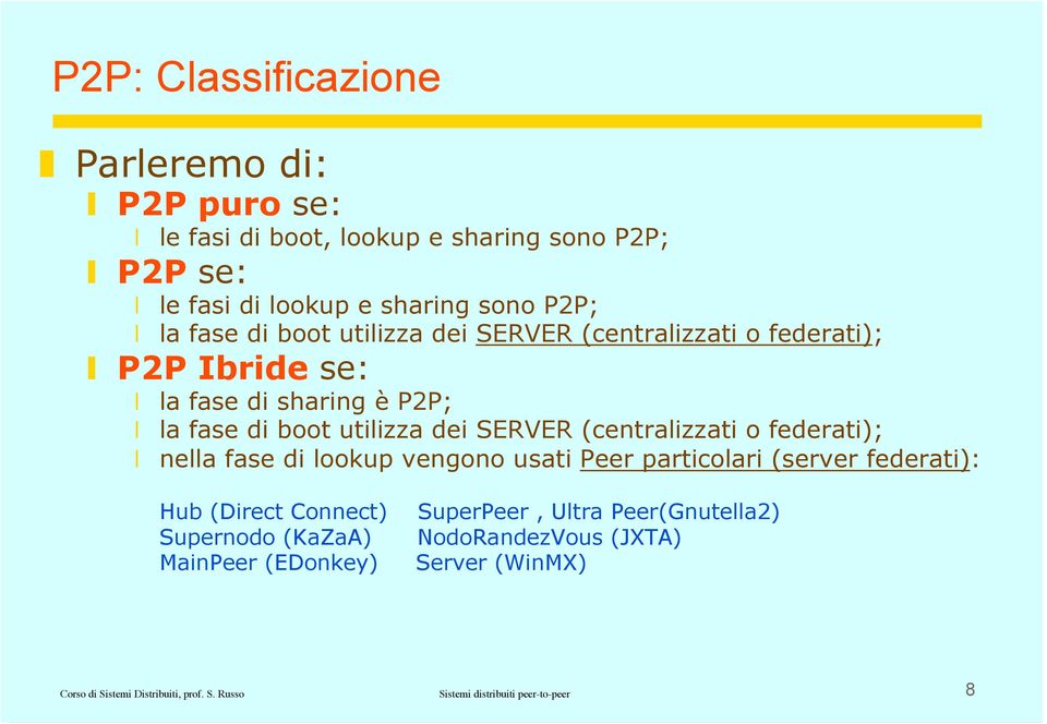 (centralizzati o federati); nella fase di lookup vengono usati Peer particolari (server federati): Hub (Direct Connect) Supernodo (KaZaA) MainPeer