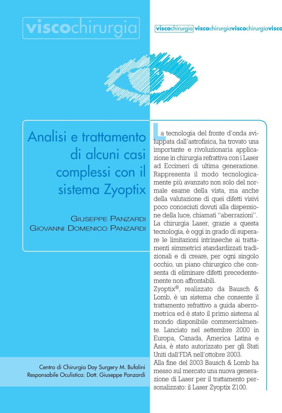 Giuseppe Panzardi La tecnologia del fronte d onda sviluppata dall astrofisica, ha trovato una importante e rivoluzionaria applicazione in chirurgia refrattiva con i Laser ad Eccimeri di ultima