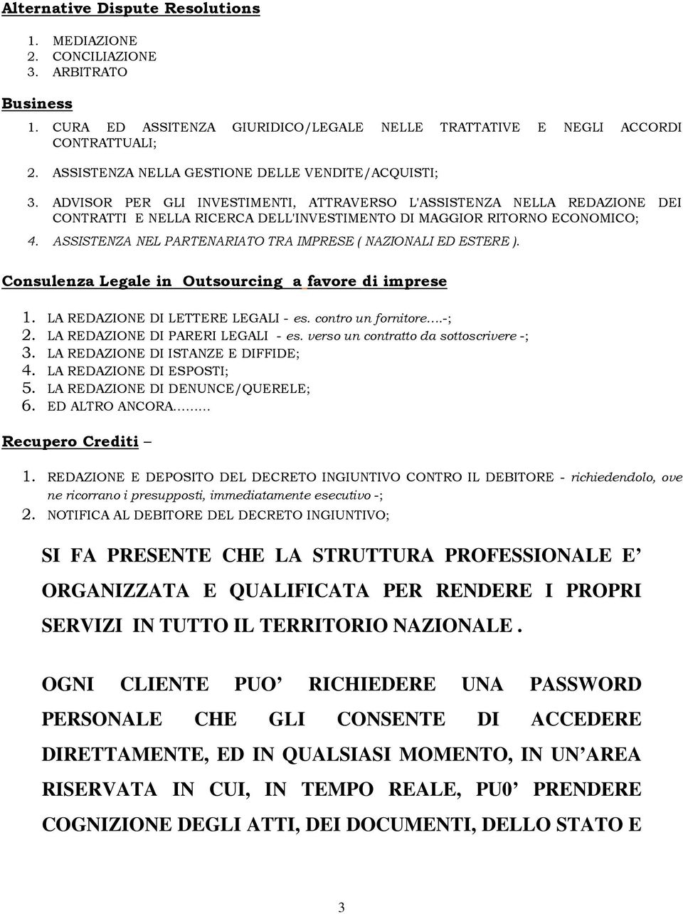 ADVISOR PER GLI INVESTIMENTI, ATTRAVERSO L'ASSISTENZA NELLA REDAZIONE DEI CONTRATTI E NELLA RICERCA DELL'INVESTIMENTO DI MAGGIOR RITORNO ECONOMICO; 4.