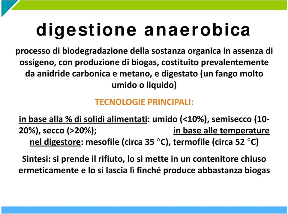 semisecco (10 20%), secco (>20%); in base alle temperature nel digestore: mesofile (circa 35 C), termofile (circa 52 C) Sintesi: si prende il rifiuto lo si