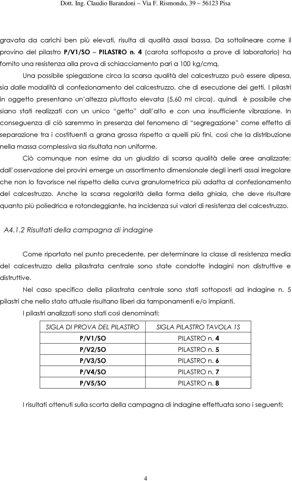 Una possibile spiegazione circa la scarsa qualità del calcestruzzo può essere dipesa, sia dalle modalità di confezionamento del calcestruzzo, che di esecuzione dei getti.