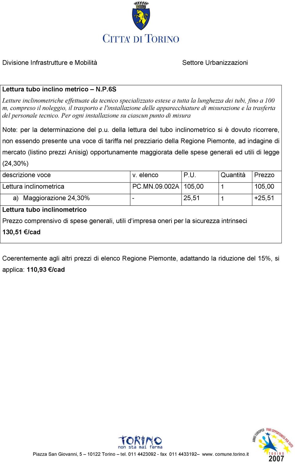 misurazione e la trasferta del personale tecnico. Per ogni installazione su ciascun punto di misura Note: per la determinazione del p.u. della lettura del tubo inclinometrico si è dovuto ricorrere,