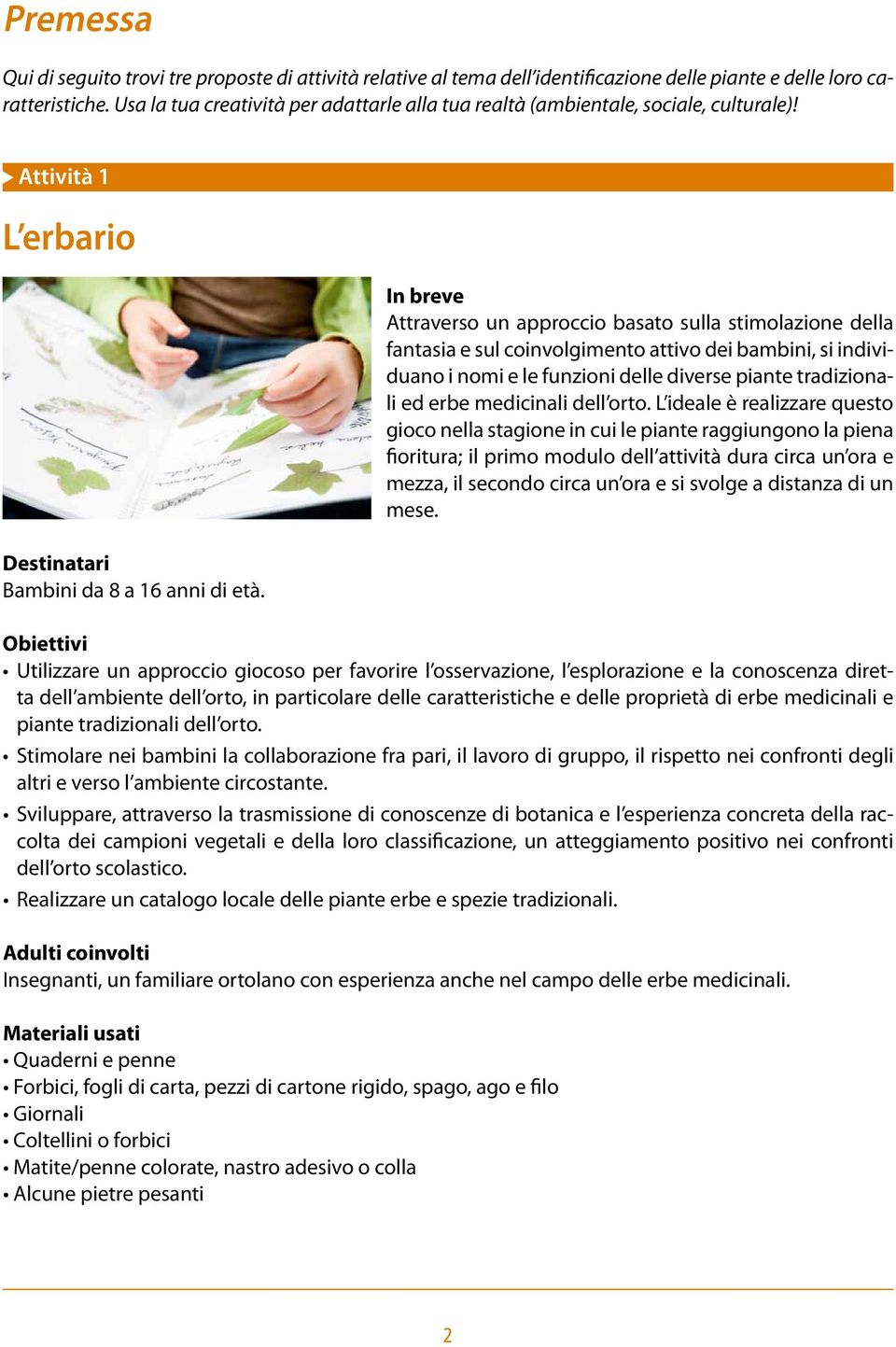 In breve Attraverso un approccio basato sulla stimolazione della fantasia e sul coinvolgimento attivo dei bambini, si individuano i nomi e le funzioni delle diverse piante tradizionali ed erbe