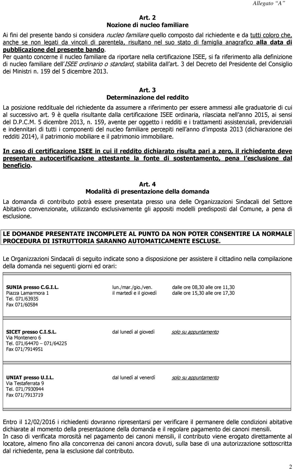 Per quanto concerne il nucleo familiare da riportare nella certificazione ISEE, si fa riferimento alla definizione di nucleo familiare dell ISEE ordinario o standard, stabilita dall art.