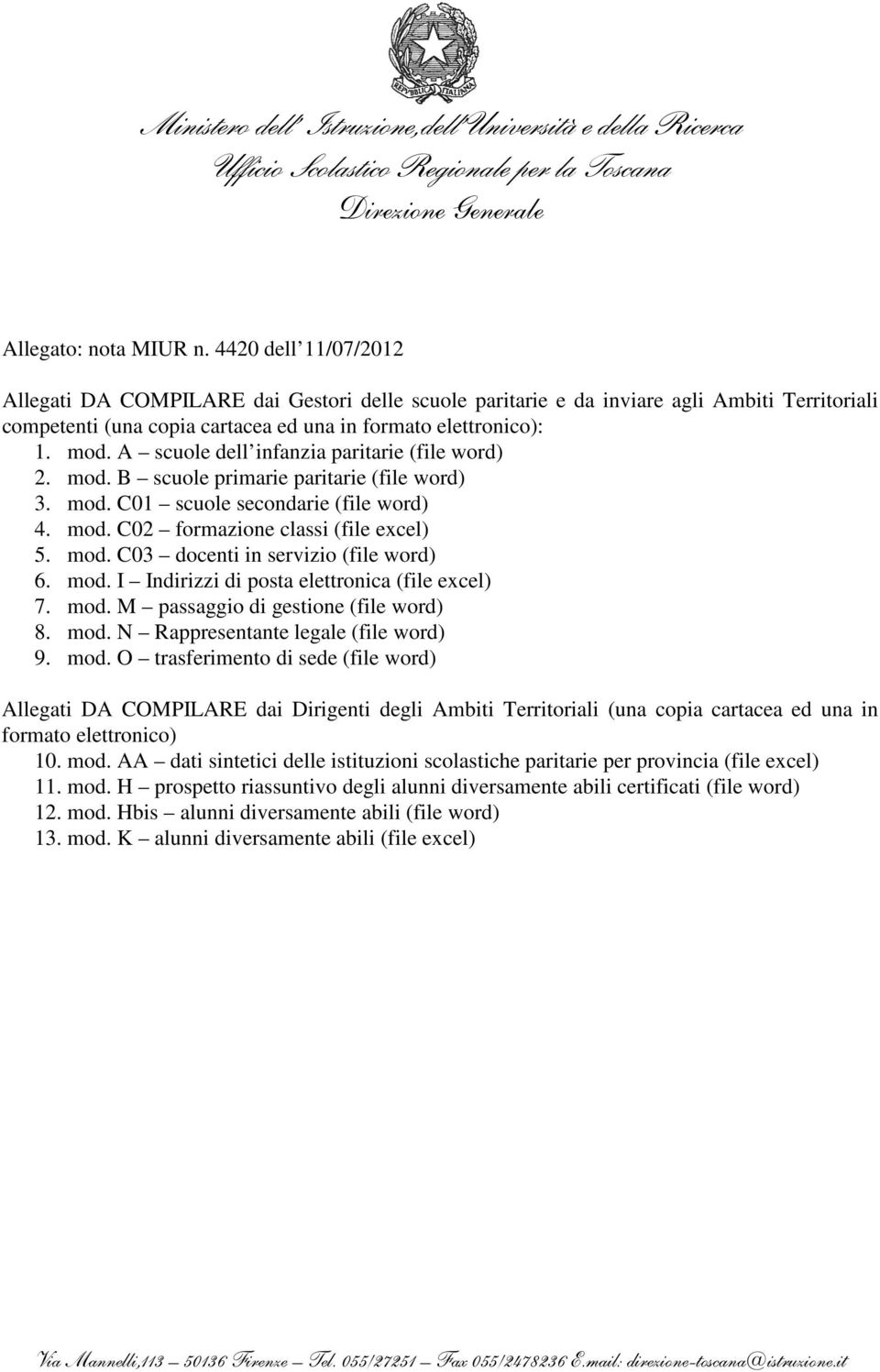 A scuole dell infanzia paritarie (file word) 2. mod. B scuole primarie paritarie (file word) 3. mod. C01 scuole secondarie (file word) 4. mod. C02 formazione classi (file excel) 5. mod. C03 docenti in servizio (file word) 6.