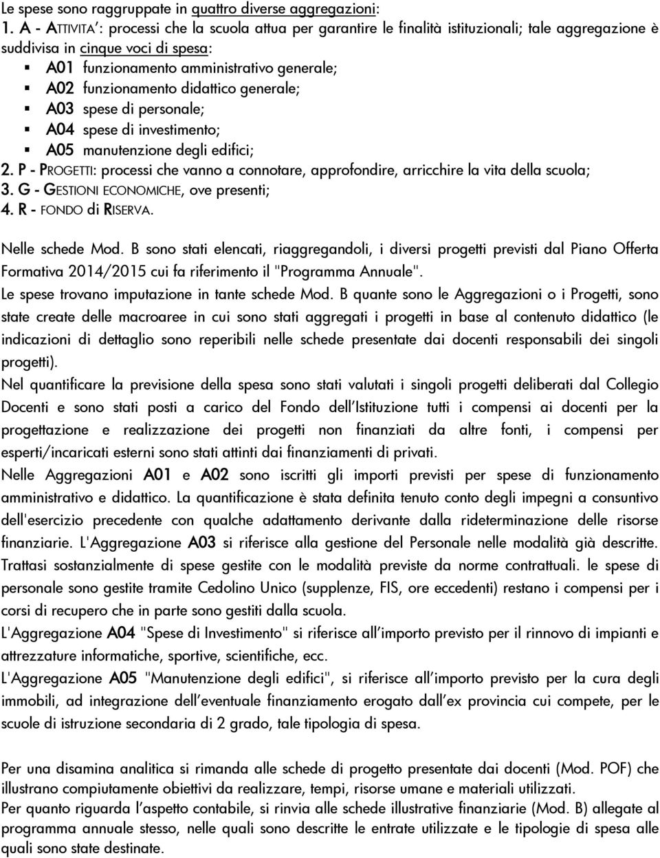 didattico generale; A03 spese di personale; A04 spese di investimento; A05 manutenzione degli edifici; 2. P PROGETTI: processi che vanno a connotare, approfondire, arricchire la vita della scuola; 3.