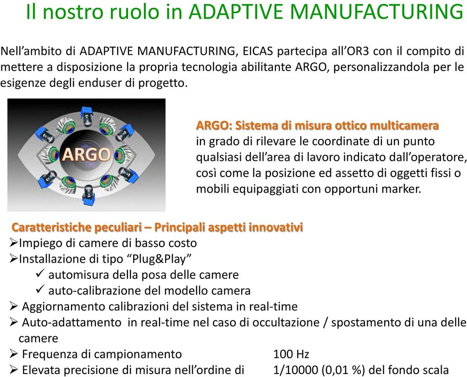 ARGO: Sistema di misura ottico multicamera in grado di rilevare le coordinate di un punto qualsiasi dell area di lavoro indicato dall operatore, così come la posizione ed assetto di oggetti fissi o