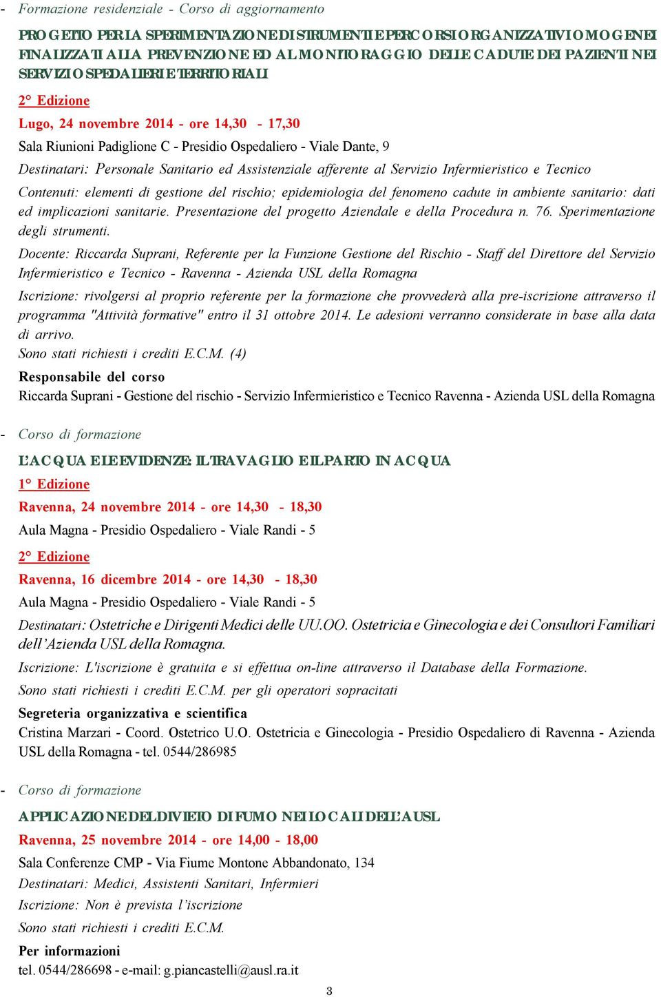 ed Assistenziale afferente al Servizio Infermieristico e Tecnico Contenuti: elementi di gestione del rischio; epidemiologia del fenomeno cadute in ambiente sanitario: dati ed implicazioni sanitarie.