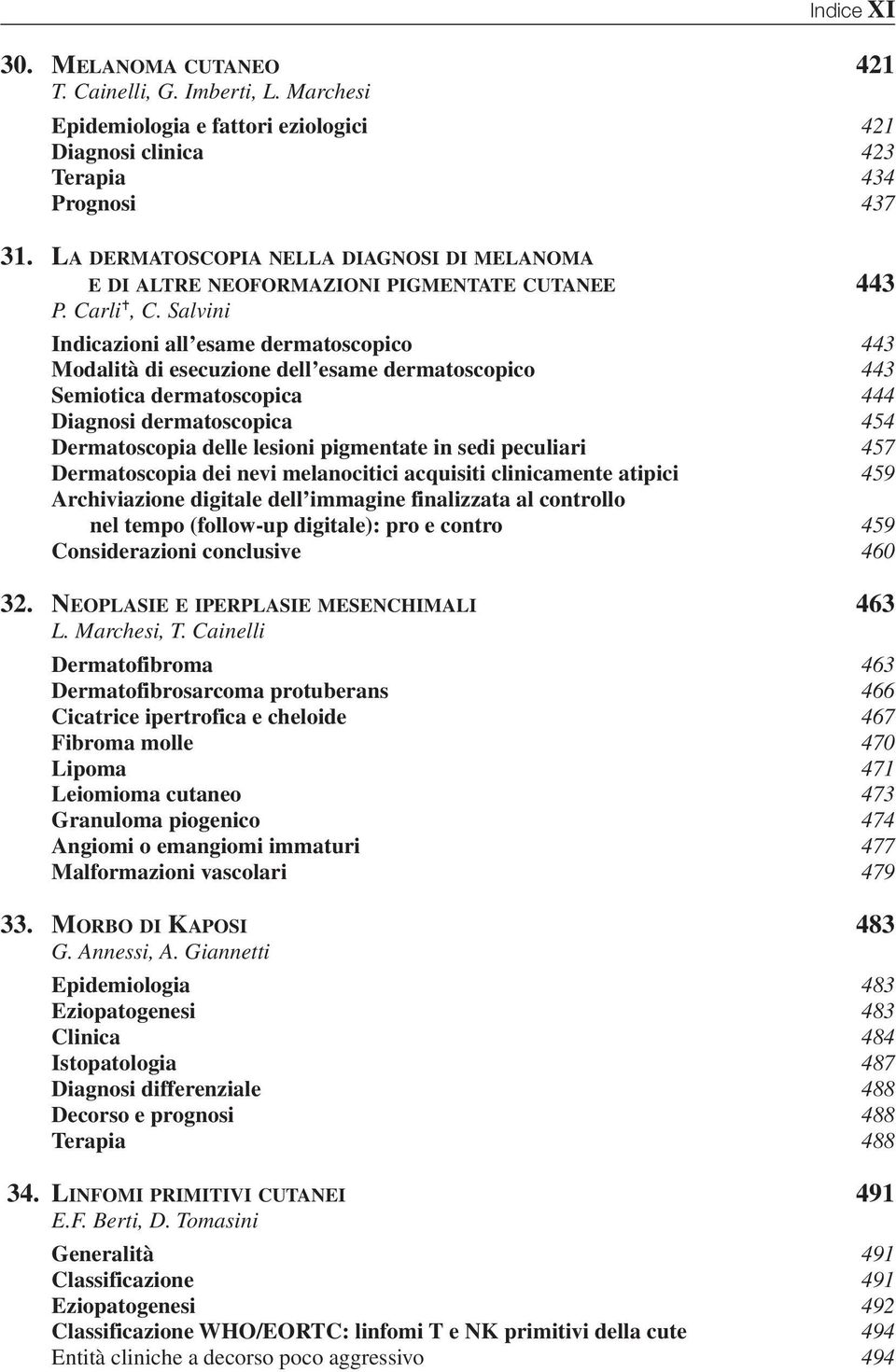 Salvini Indicazioni all esame dermatoscopico 443 Modalità di esecuzione dell esame dermatoscopico 443 Semiotica dermatoscopica 444 Diagnosi dermatoscopica 454 Dermatoscopia delle lesioni pigmentate