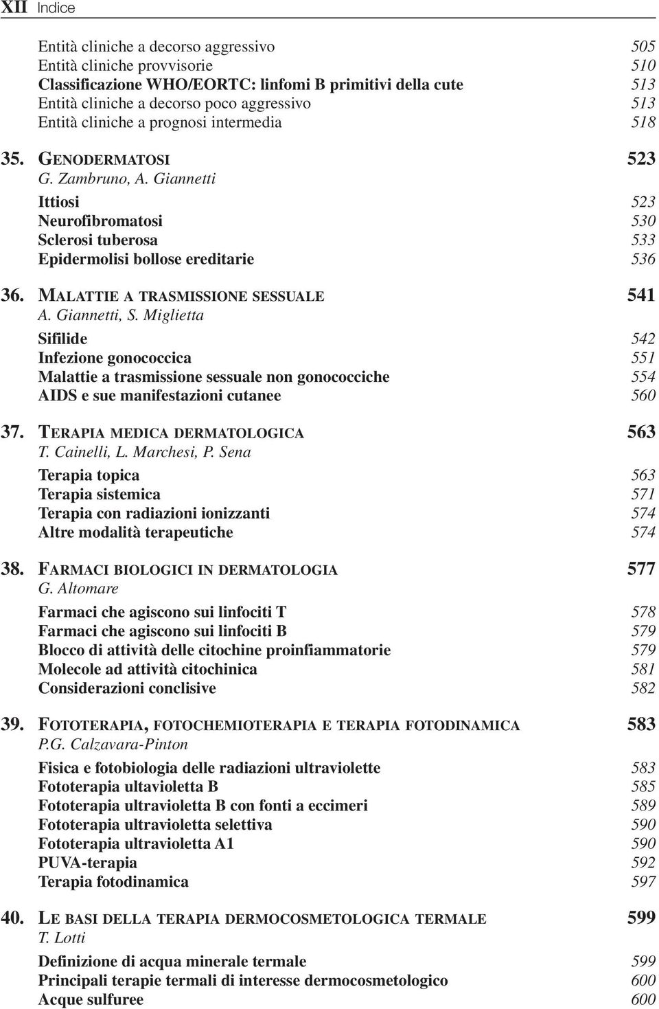 MALATTIE A TRASMISSIONE SESSUALE 541 A. Giannetti, S. Miglietta Sifilide 542 Infezione gonococcica 551 Malattie a trasmissione sessuale non gonococciche 554 AIDS e sue manifestazioni cutanee 560 37.