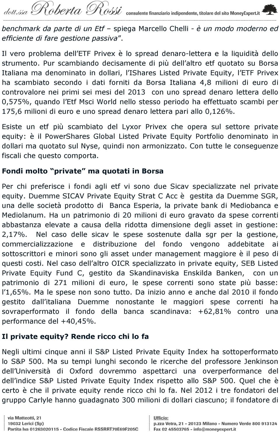 Pur scambiando decisamente di più dell altro etf quotato su Borsa Italiana ma denominato in dollari, l IShares Listed Private Equity, l ETF Privex ha scambiato secondo i dati forniti da Borsa