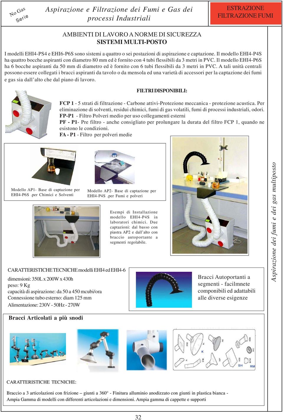 Il modello EHI4-P6S ha 6 bocche aspiranti da 50 mm di diametro ed è fornito con 6 tubi flessibili da 3 metri in PVC.